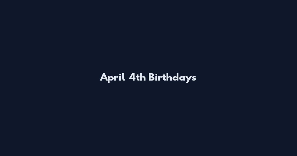 April 4th Birthdays