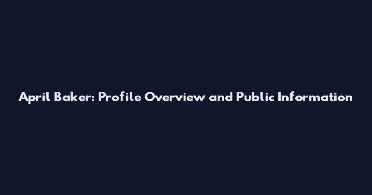 April Baker: Profile Overview and Public Information