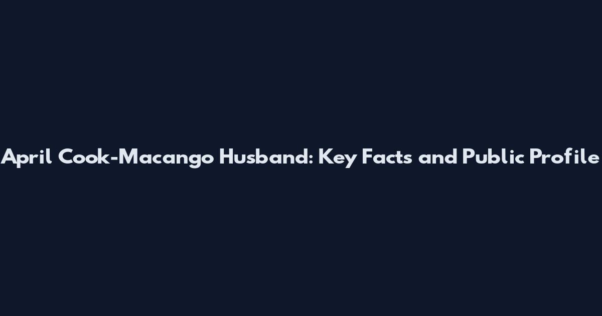 April Cook-Macango Husband: Key Facts and Public Profile