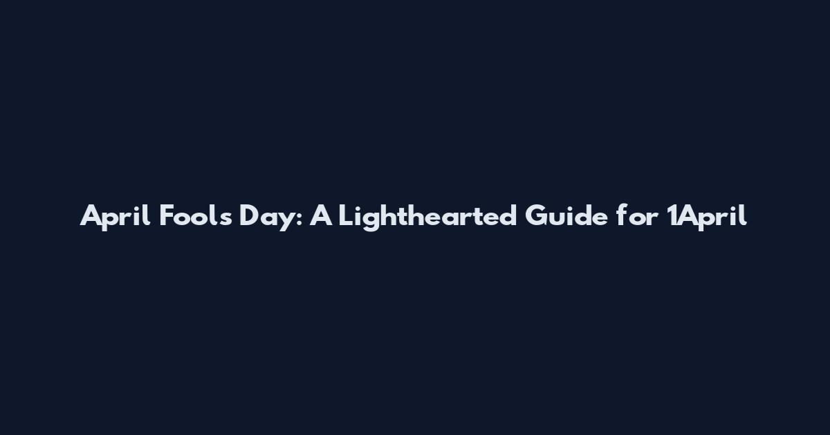 April Fools' Day: A Lighthearted Guide for 1April