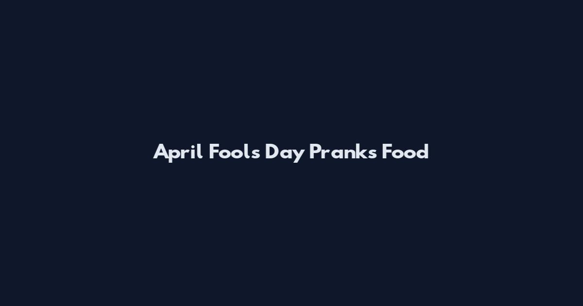 April Fools Day Pranks Food