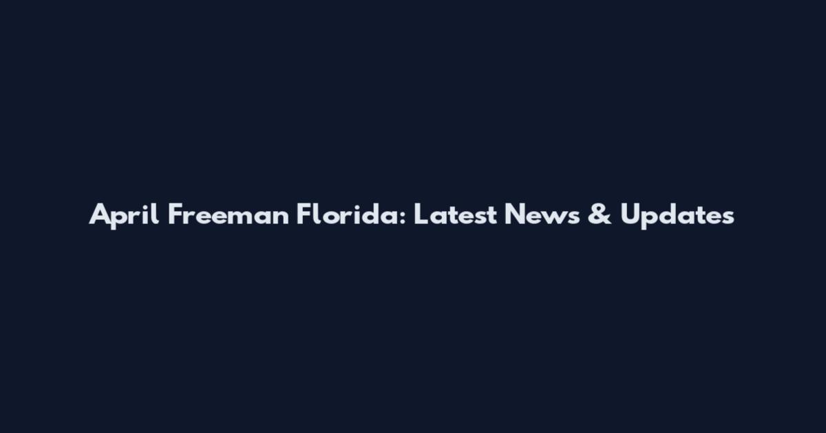 April Freeman Florida: Latest News & Updates