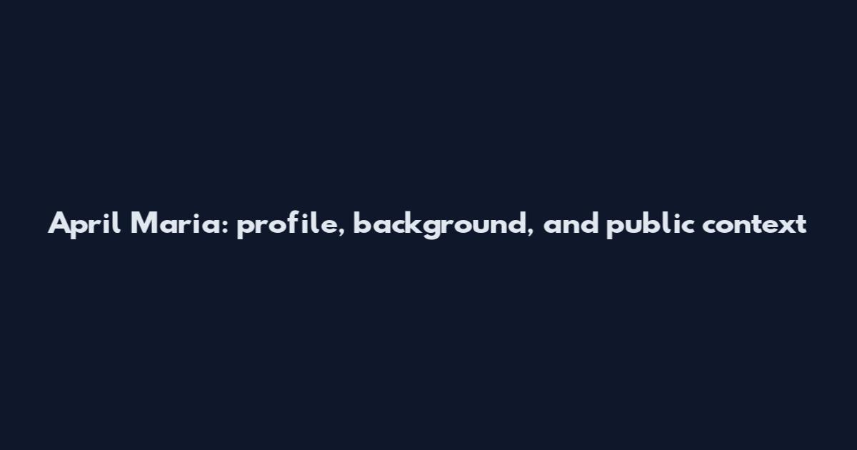 April Maria: profile, background, and public context