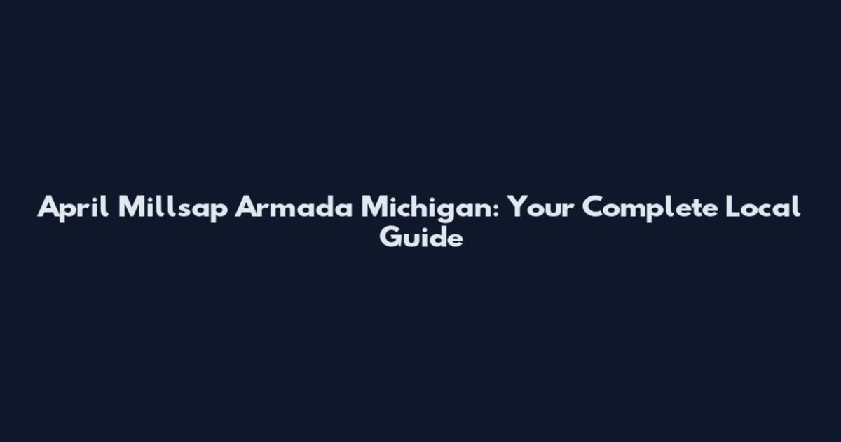 April Millsap Armada Michigan: Your Complete Local Guide