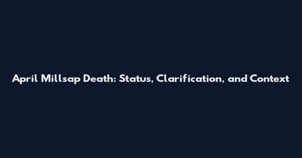 April Millsap Death: Status, Clarification, and Context