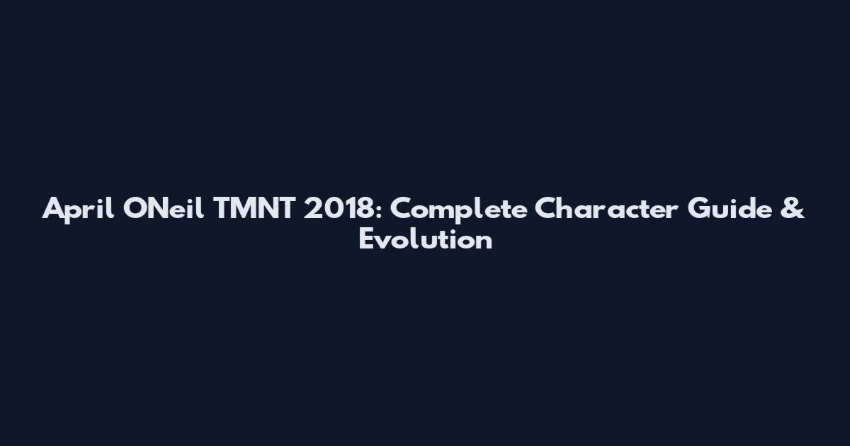 April O'Neil TMNT 2018: Complete Character Guide & Evolution