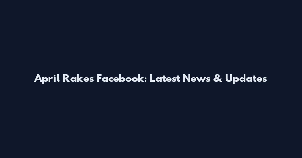 April Rakes Facebook: Latest News & Updates