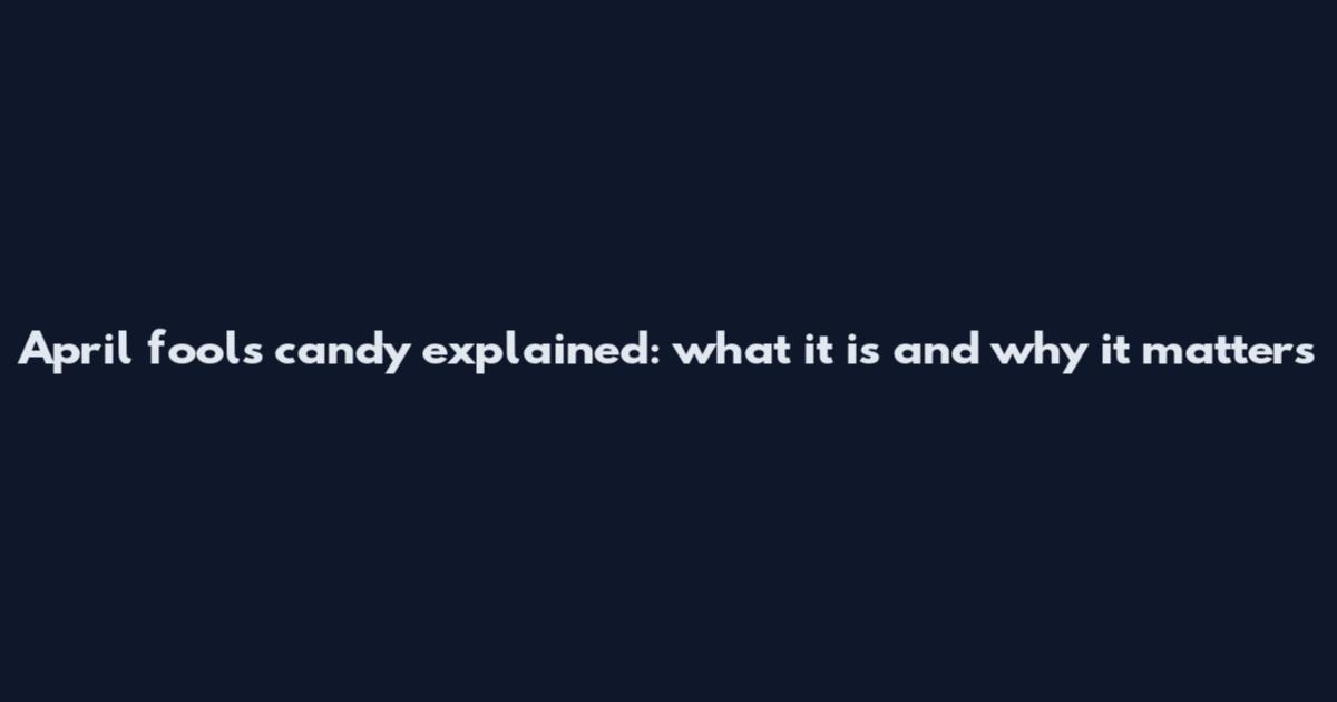 April fools candy explained: what it is and why it matters