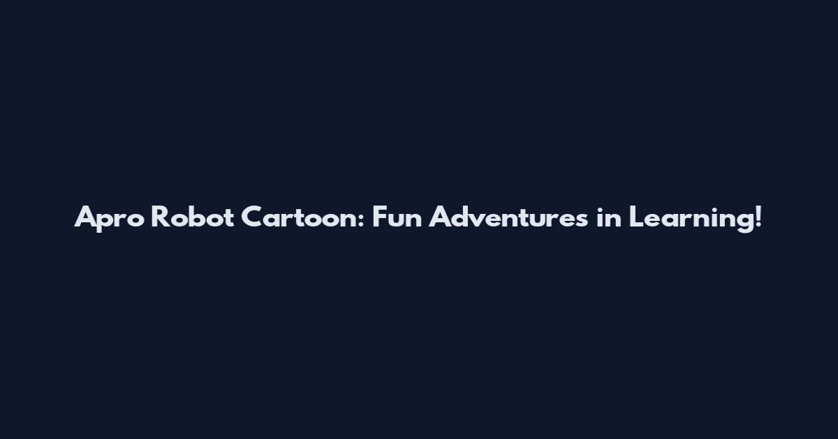 Apro Robot Cartoon: Fun Adventures in Learning!