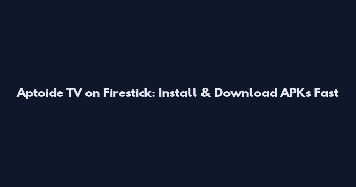 Aptoide TV on Firestick: Install & Download APKs Fast