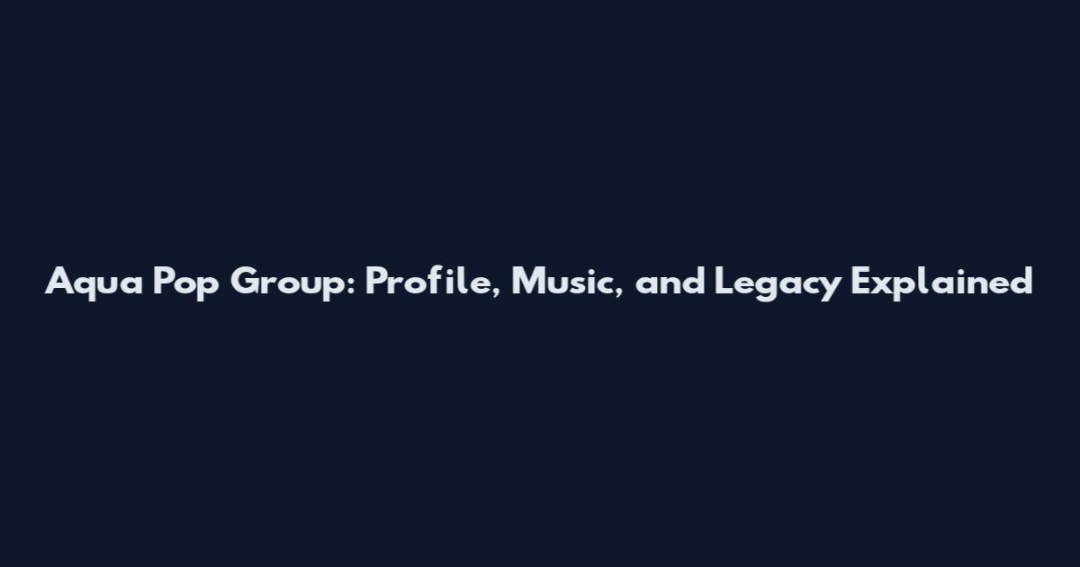 Aqua Pop Group: Profile, Music, and Legacy Explained