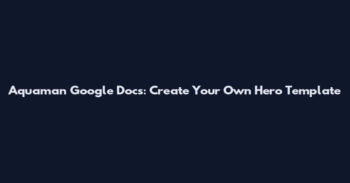 Aquaman Google Docs: Create Your Own Hero Template