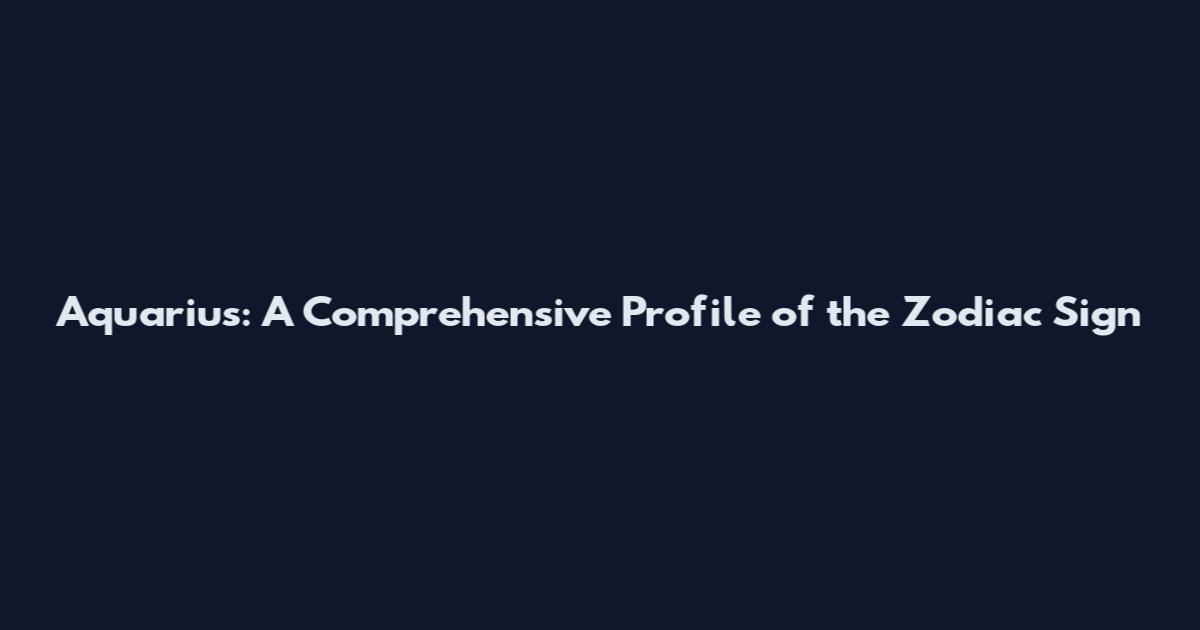 Aquarius: A Comprehensive Profile of the Zodiac Sign
