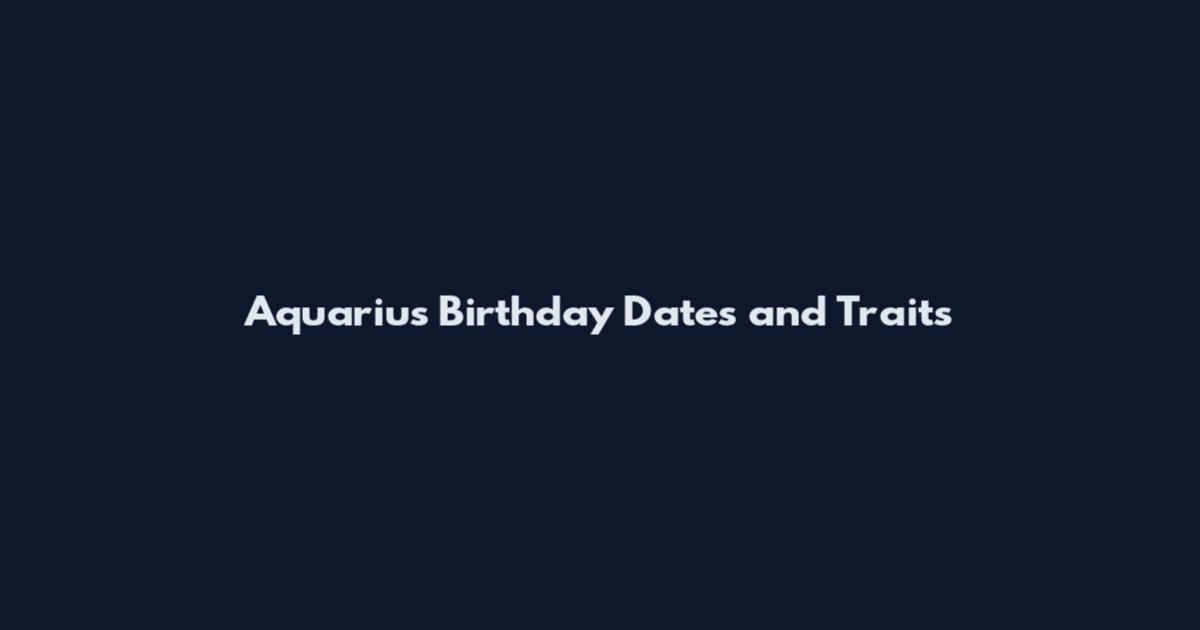 Aquarius Birthday Dates and Traits
