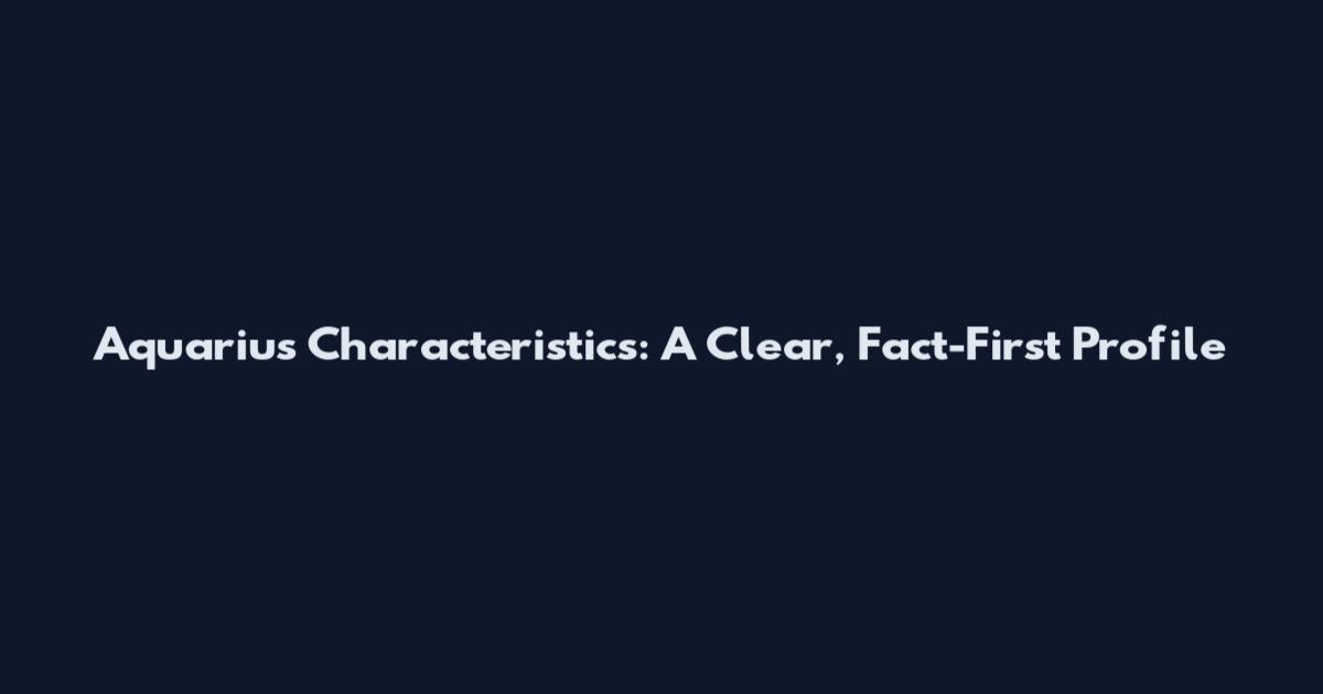 Aquarius Characteristics: A Clear, Fact-First Profile