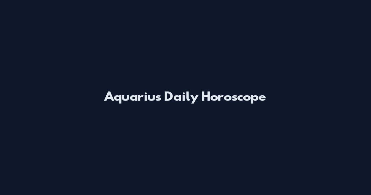 Aquarius Daily Horoscope