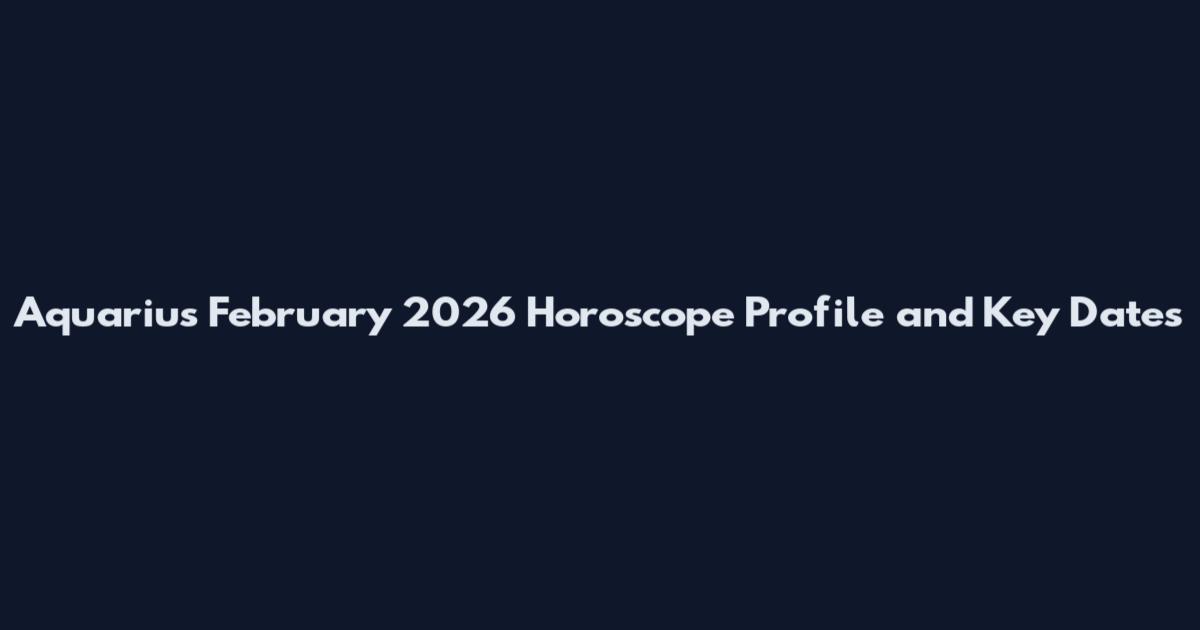 Aquarius February 2026 Horoscope Profile and Key Dates