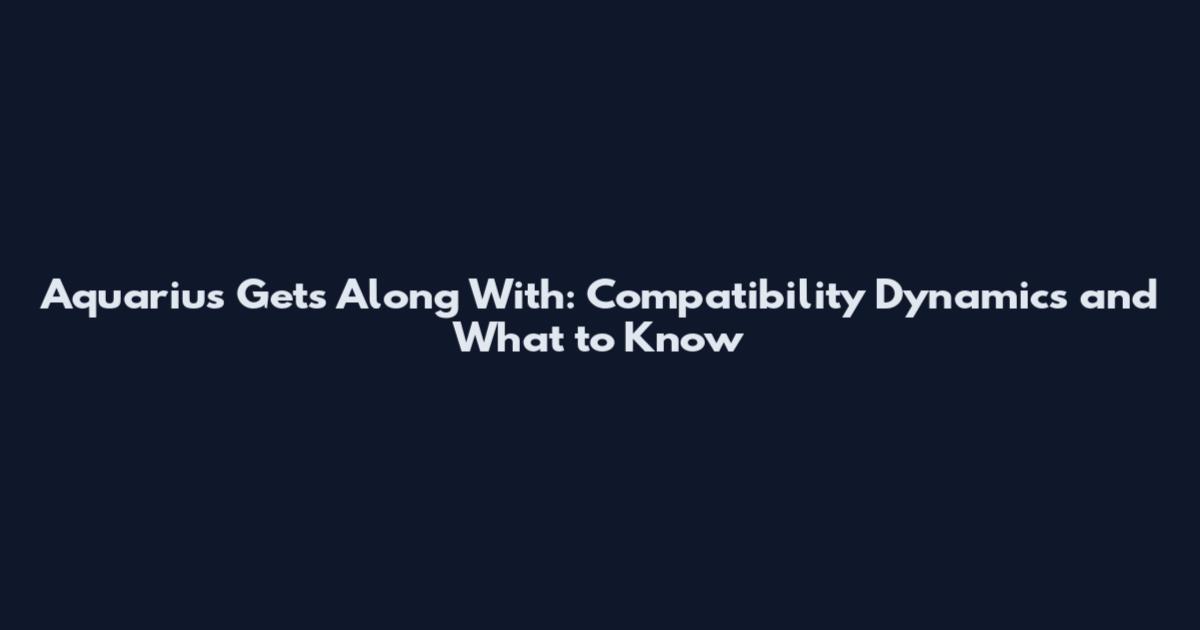 Aquarius Gets Along With: Compatibility Dynamics and What to Know