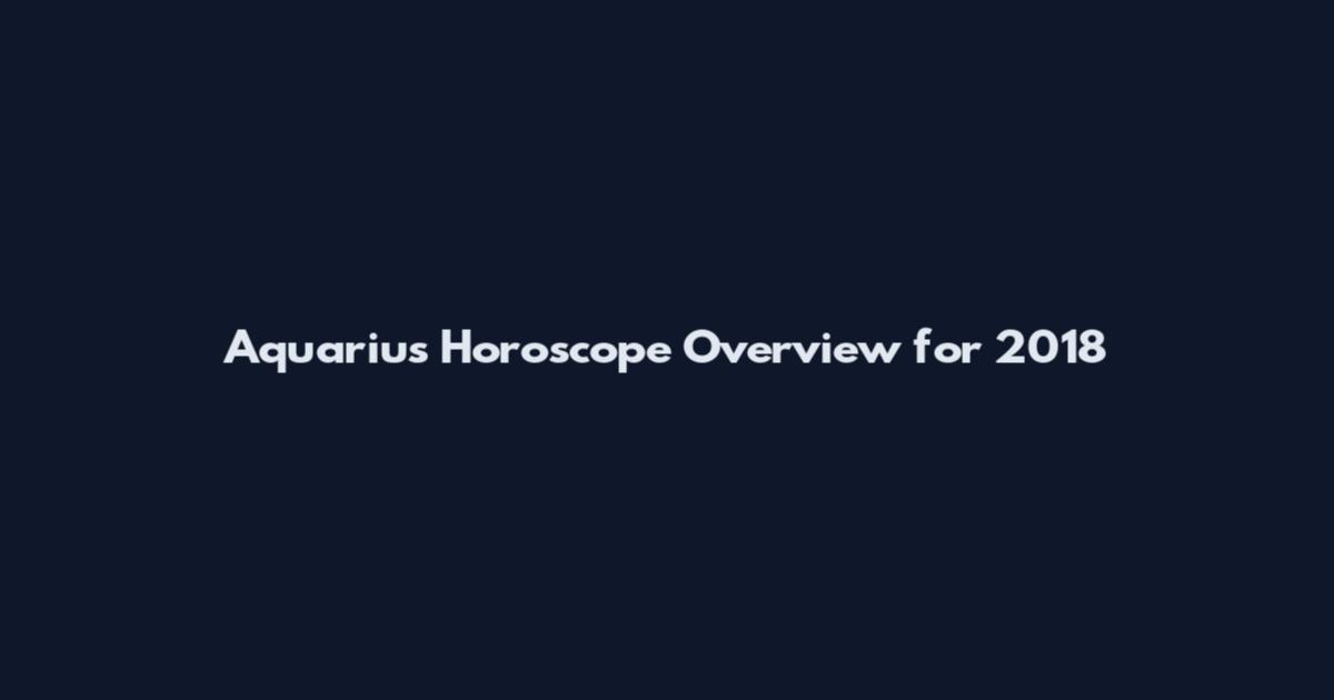 Aquarius Horoscope Overview for 2018