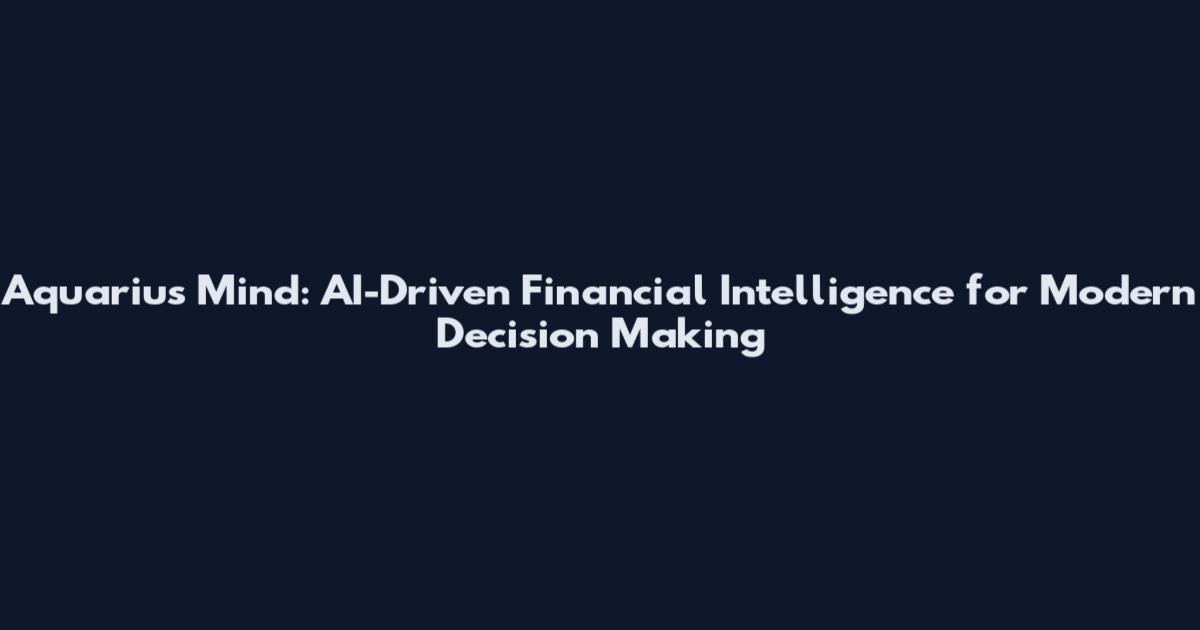 Aquarius Mind: AI-Driven Financial Intelligence for Modern Decision Making