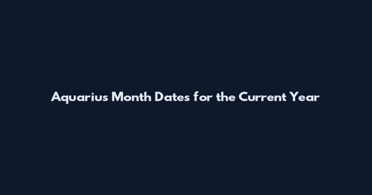 Aquarius Month Dates for the Current Year