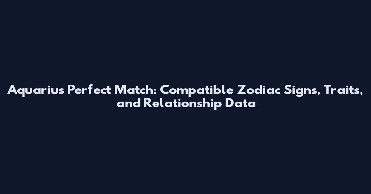 Aquarius Perfect Match: Compatible Zodiac Signs, Traits, and Relationship Data