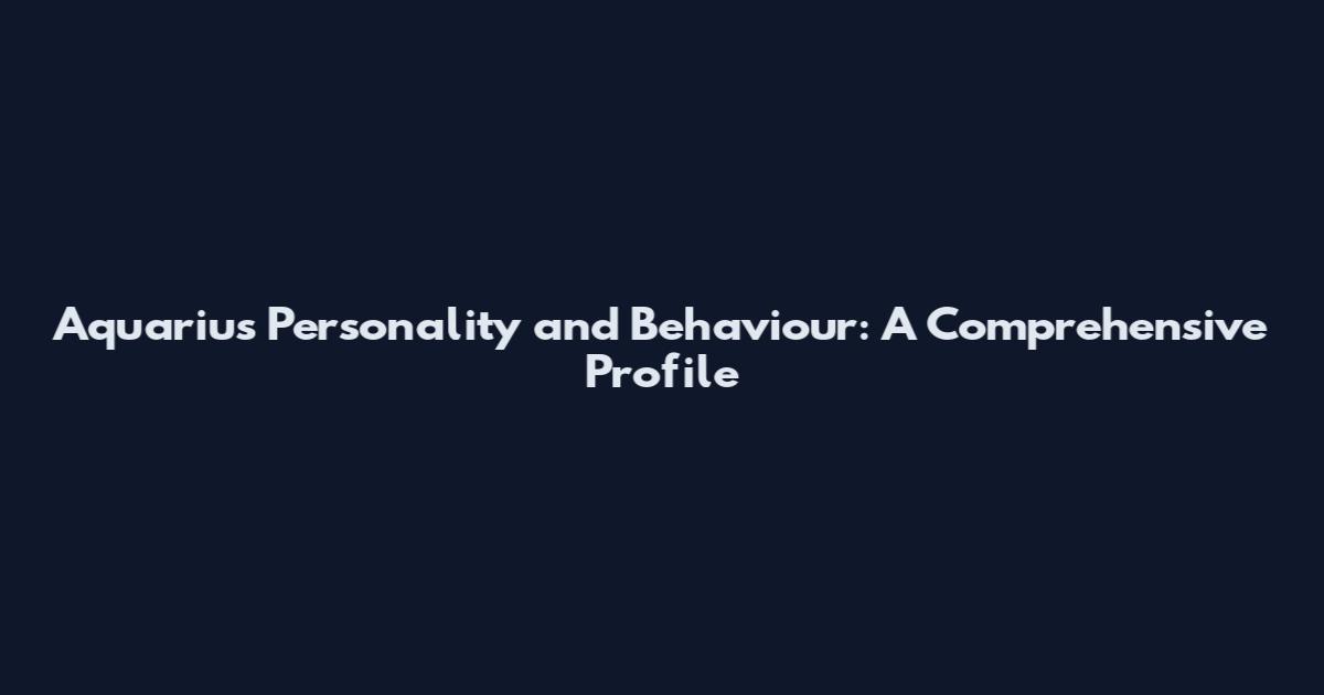 Aquarius Personality and Behaviour: A Comprehensive Profile
