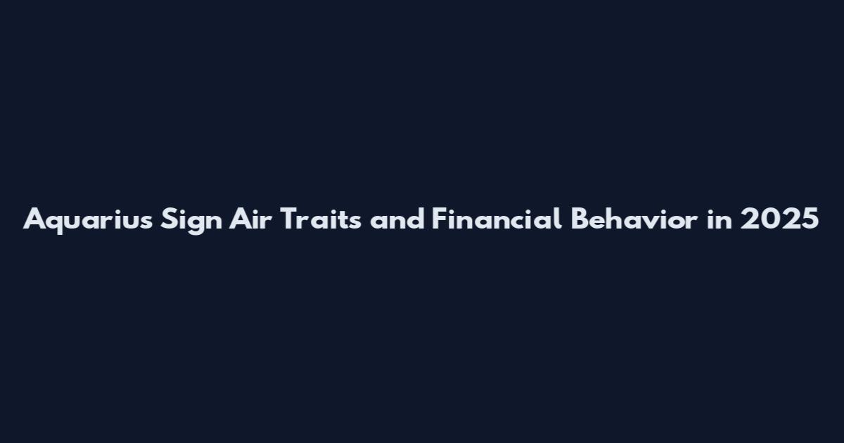 Aquarius Sign Air Traits and Financial Behavior in 2025