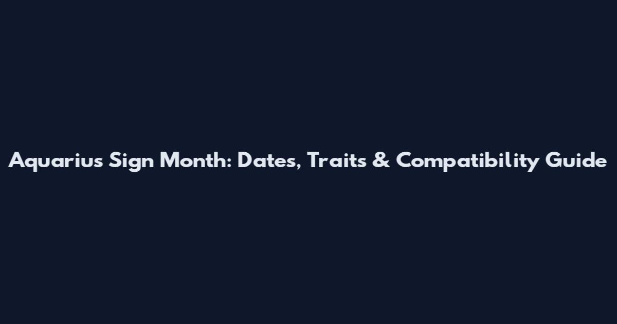 Aquarius Sign Month: Dates, Traits & Compatibility Guide