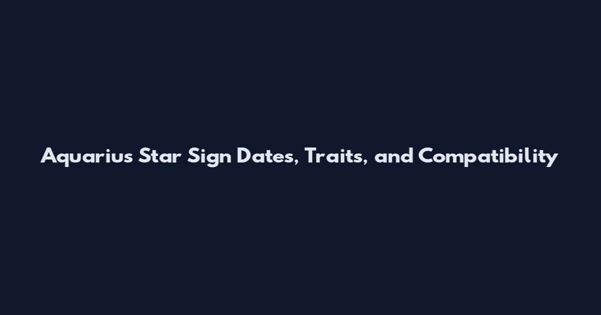 Aquarius Star Sign Dates, Traits, and Compatibility