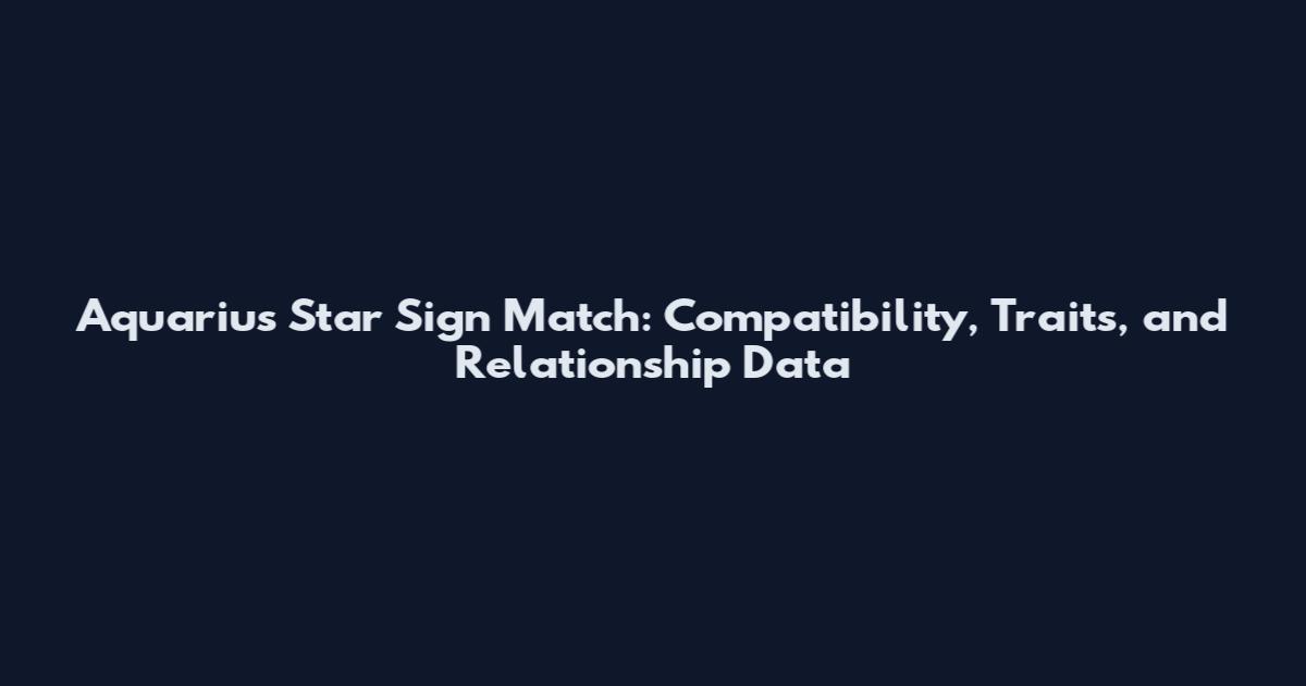 Aquarius Star Sign Match: Compatibility, Traits, and Relationship Data