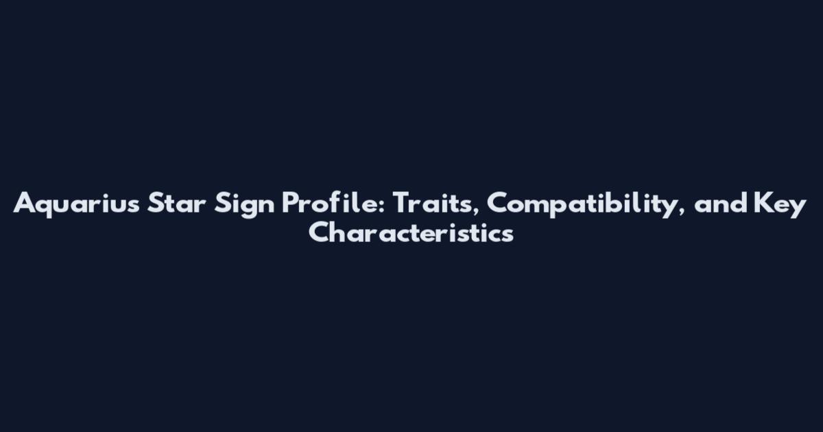 Aquarius Star Sign Profile: Traits, Compatibility, and Key Characteristics