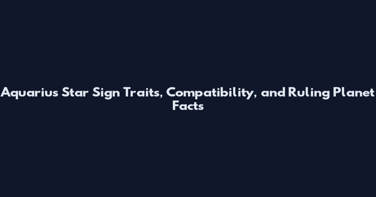 Aquarius Star Sign Traits, Compatibility, and Ruling Planet Facts