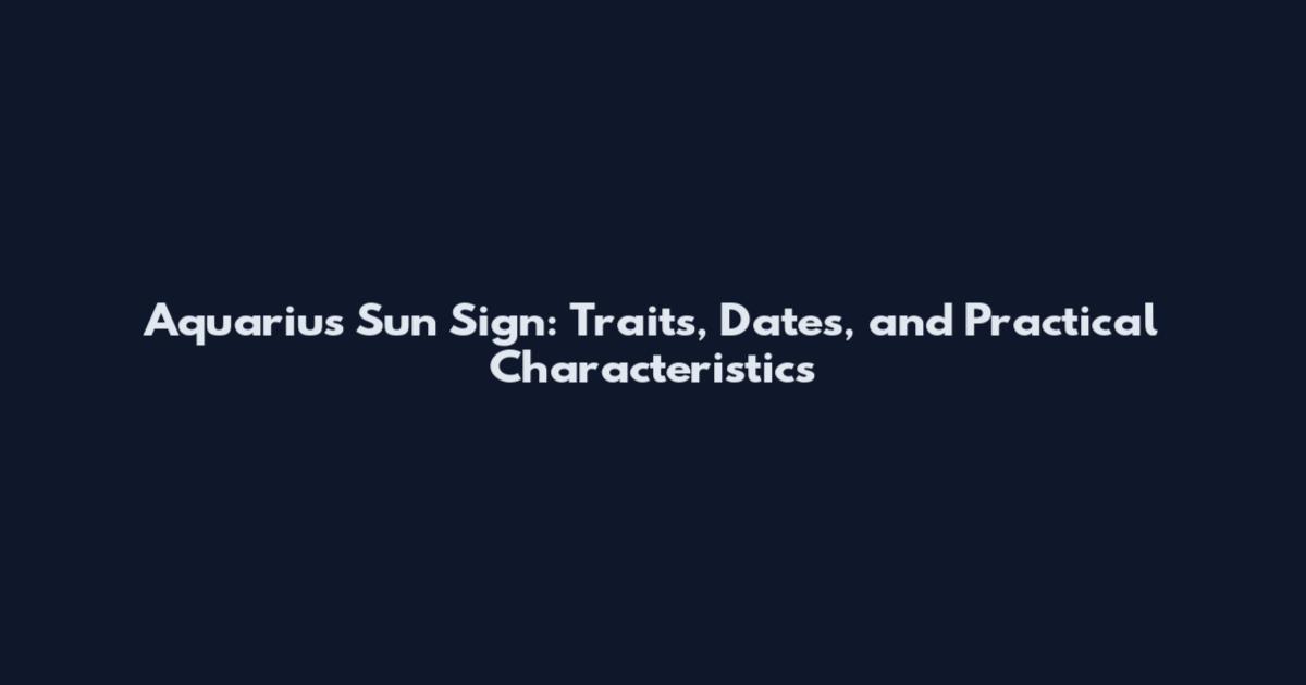 Aquarius Sun Sign: Traits, Dates, and Practical Characteristics