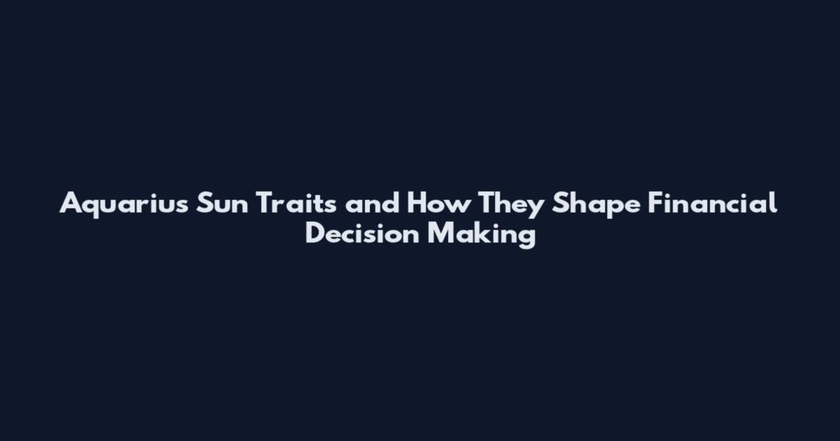 Aquarius Sun Traits and How They Shape Financial Decision Making