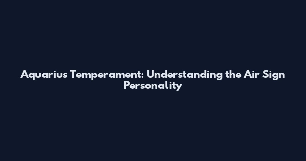Aquarius Temperament: Understanding the Air Sign Personality