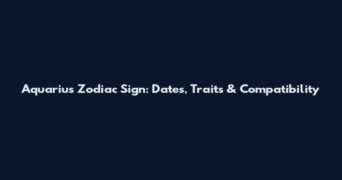 Aquarius Zodiac Sign: Dates, Traits & Compatibility