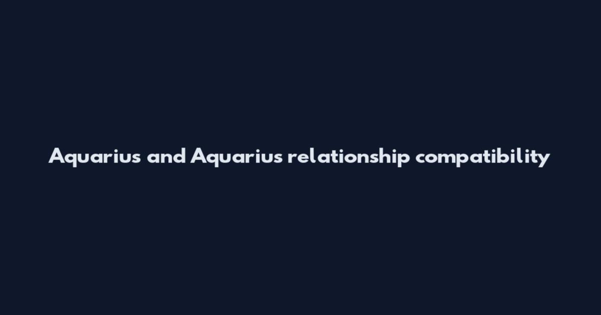 Aquarius and Aquarius relationship compatibility