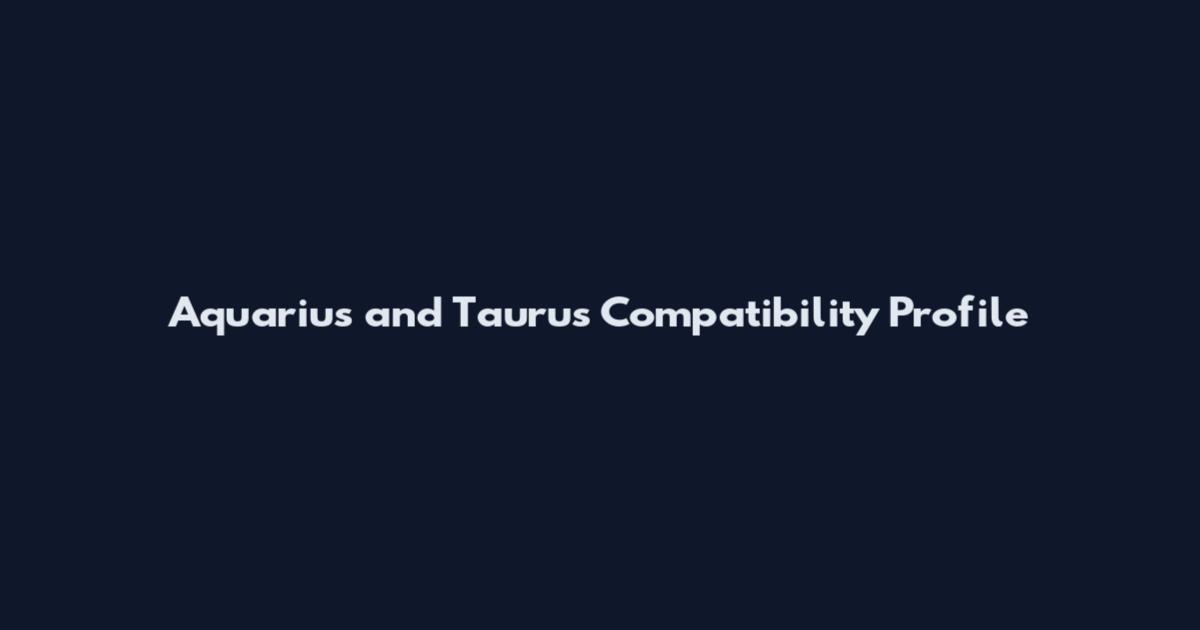 Aquarius and Taurus Compatibility Profile