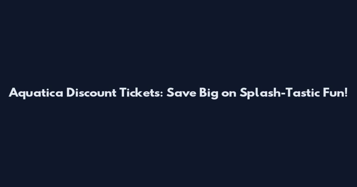 Aquatica Discount Tickets: Save Big on Splash-Tastic Fun!