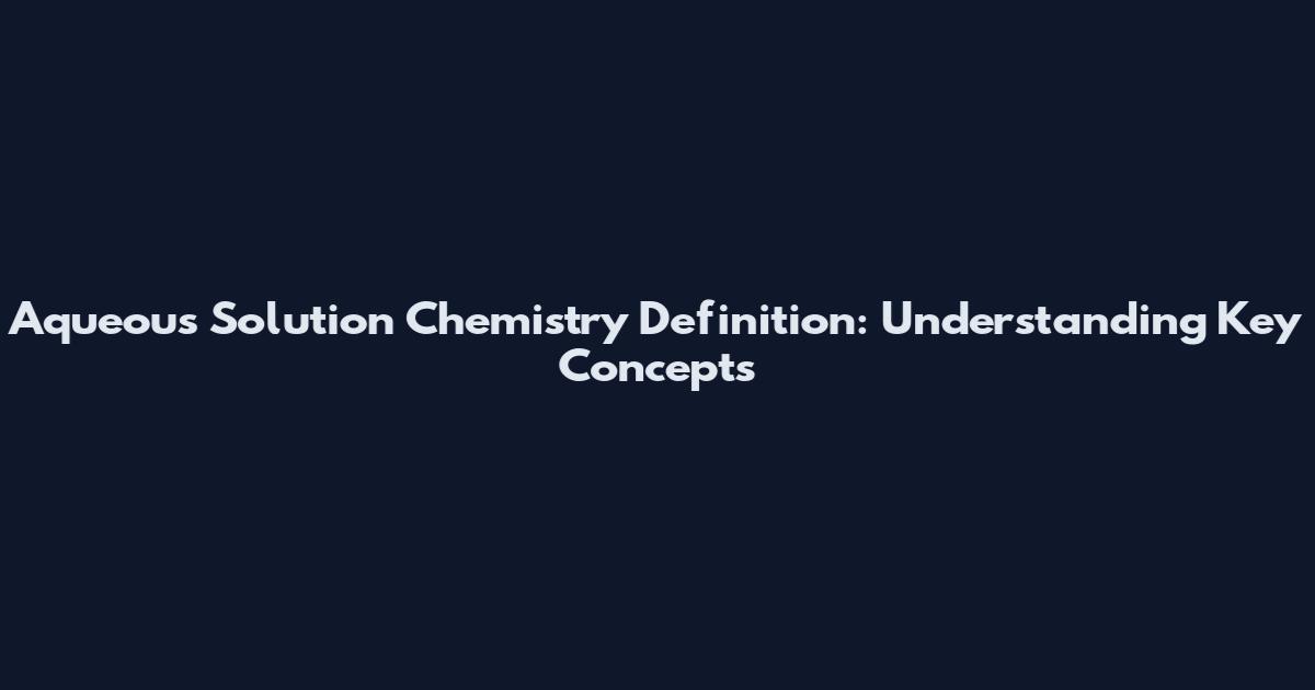 Aqueous Solution Chemistry Definition: Understanding Key Concepts