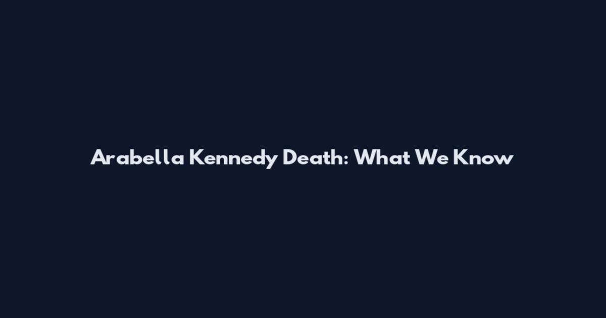 Arabella Kennedy Death: What We Know