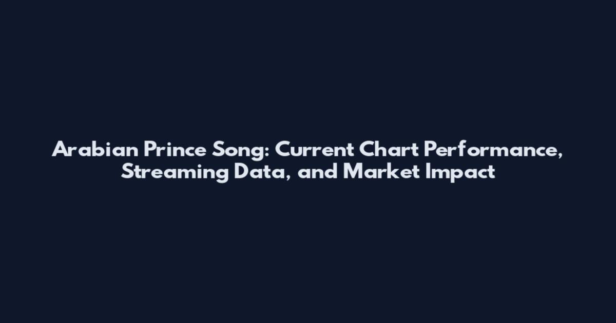 Arabian Prince Song: Current Chart Performance, Streaming Data, and Market Impact