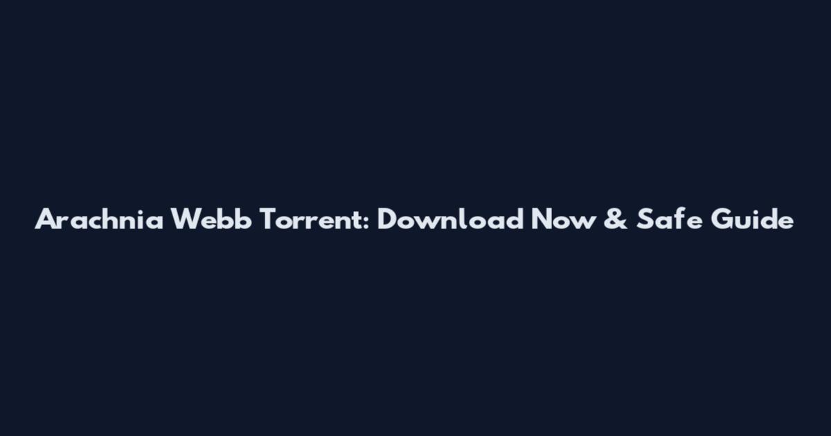 Arachnia Webb Torrent: Download Now & Safe Guide