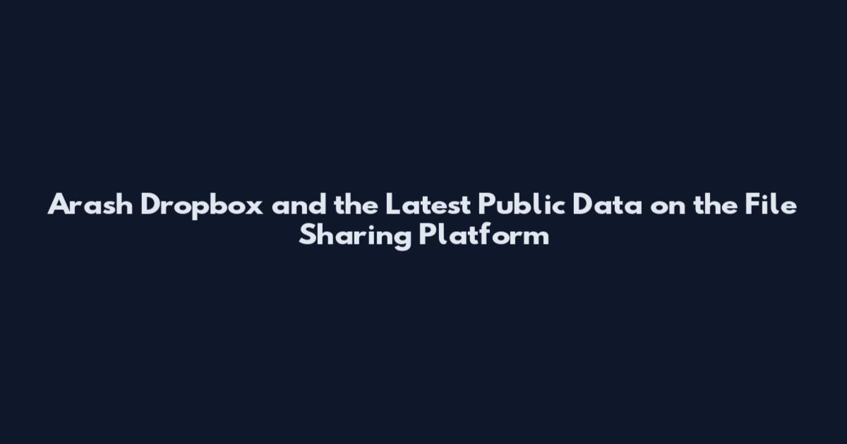Arash Dropbox and the Latest Public Data on the File Sharing Platform
