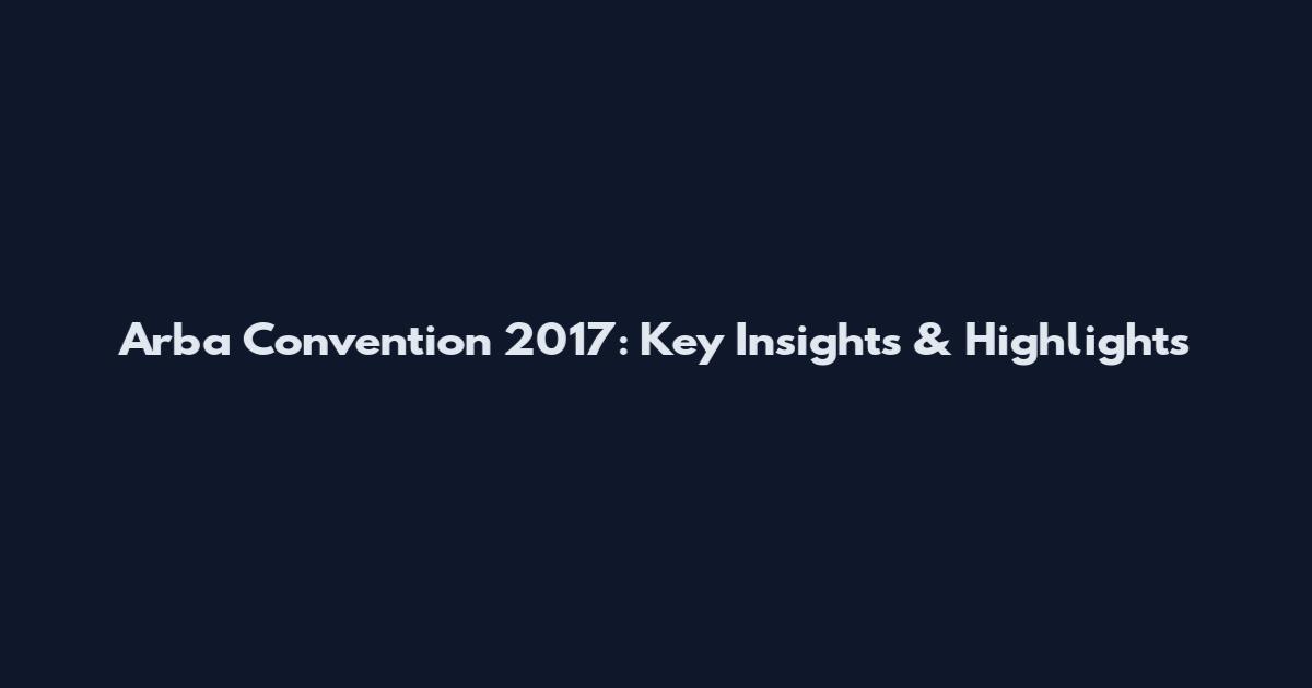 Arba Convention 2017: Key Insights & Highlights