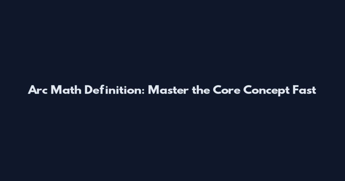 Arc Math Definition: Master the Core Concept Fast