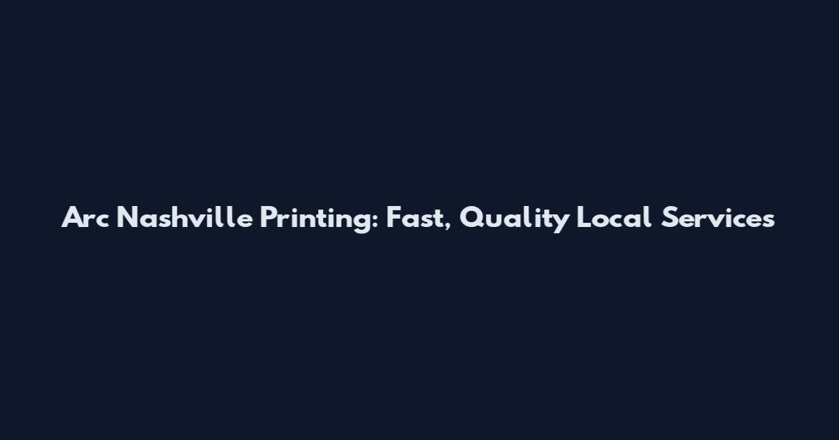 Arc Nashville Printing: Fast, Quality Local Services