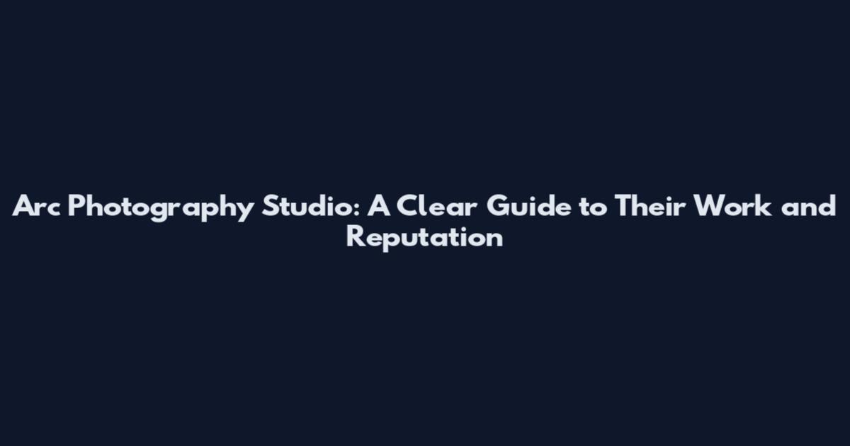 Arc Photography Studio: A Clear Guide to Their Work and Reputation