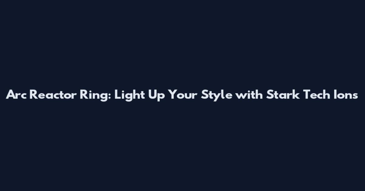 Arc Reactor Ring: Light Up Your Style with Stark Tech Ions